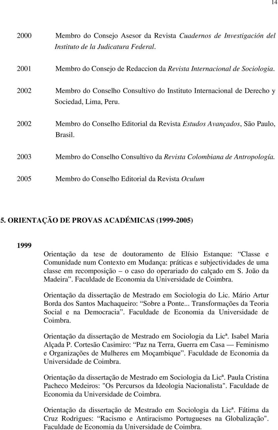 2003 Membro do Conselho Consultivo da Revista Colombiana de Antropología. 2005 Membro do Conselho Editorial da Revista Oculum 5.