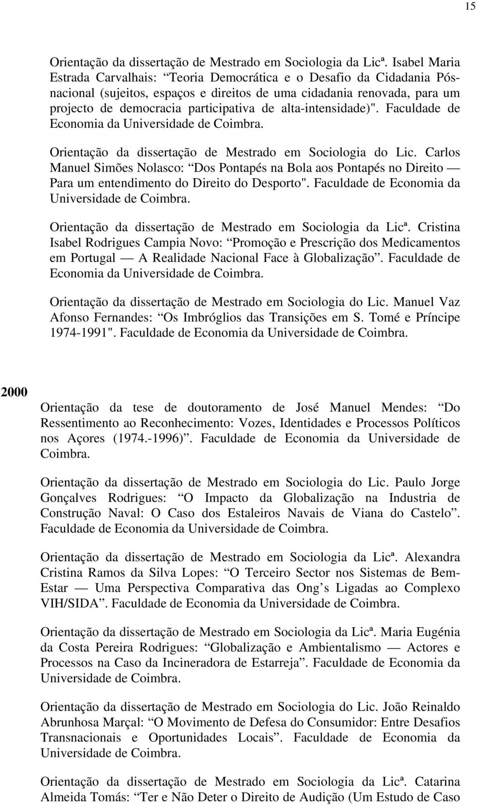 alta-intensidade)". Faculdade de Economia da Universidade de Coimbra. Orientação da dissertação de Mestrado em Sociologia do Lic.