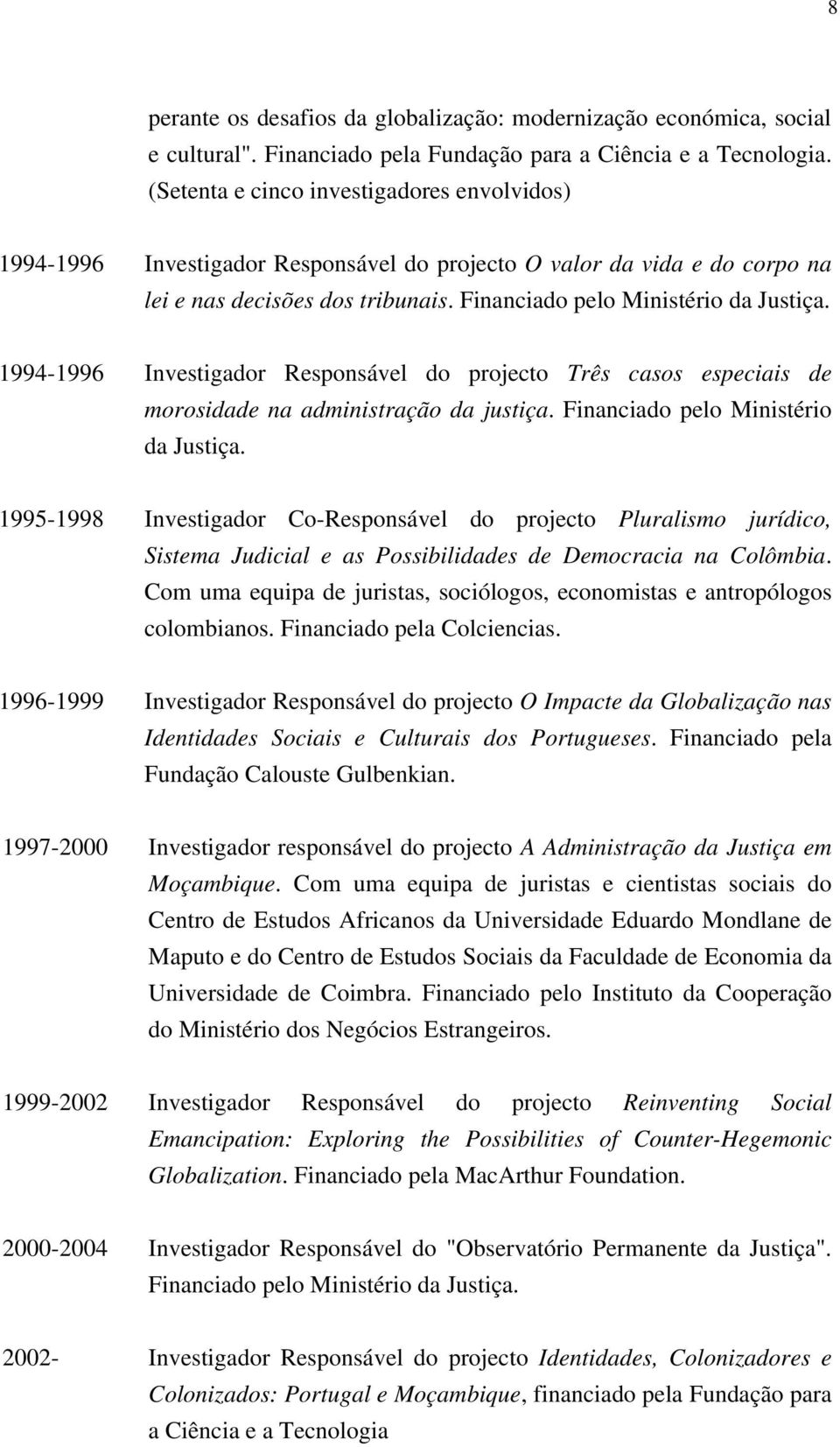 1994-1996 Investigador Responsável do projecto Três casos especiais de morosidade na administração da justiça. Financiado pelo Ministério da Justiça.