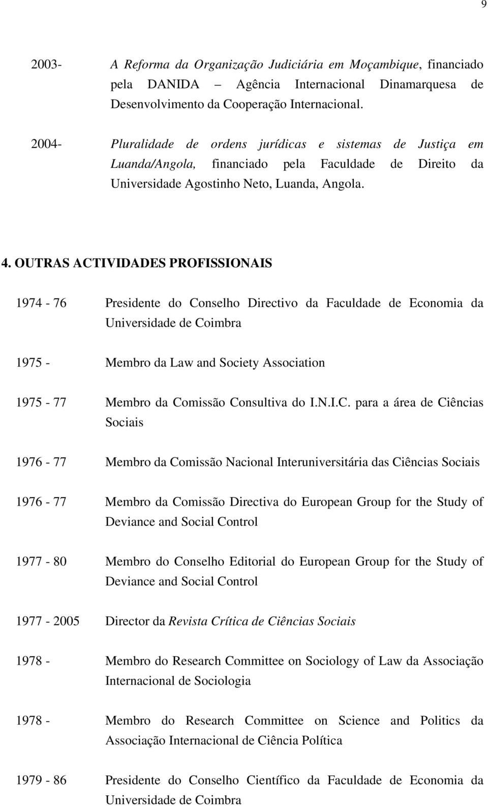 OUTRAS ACTIVIDADES PROFISSIONAIS 1974-76 Presidente do Conselho Directivo da Faculdade de Economia da Universidade de Coimbra 1975 - Membro da Law and Society Association 1975-77 Membro da Comissão