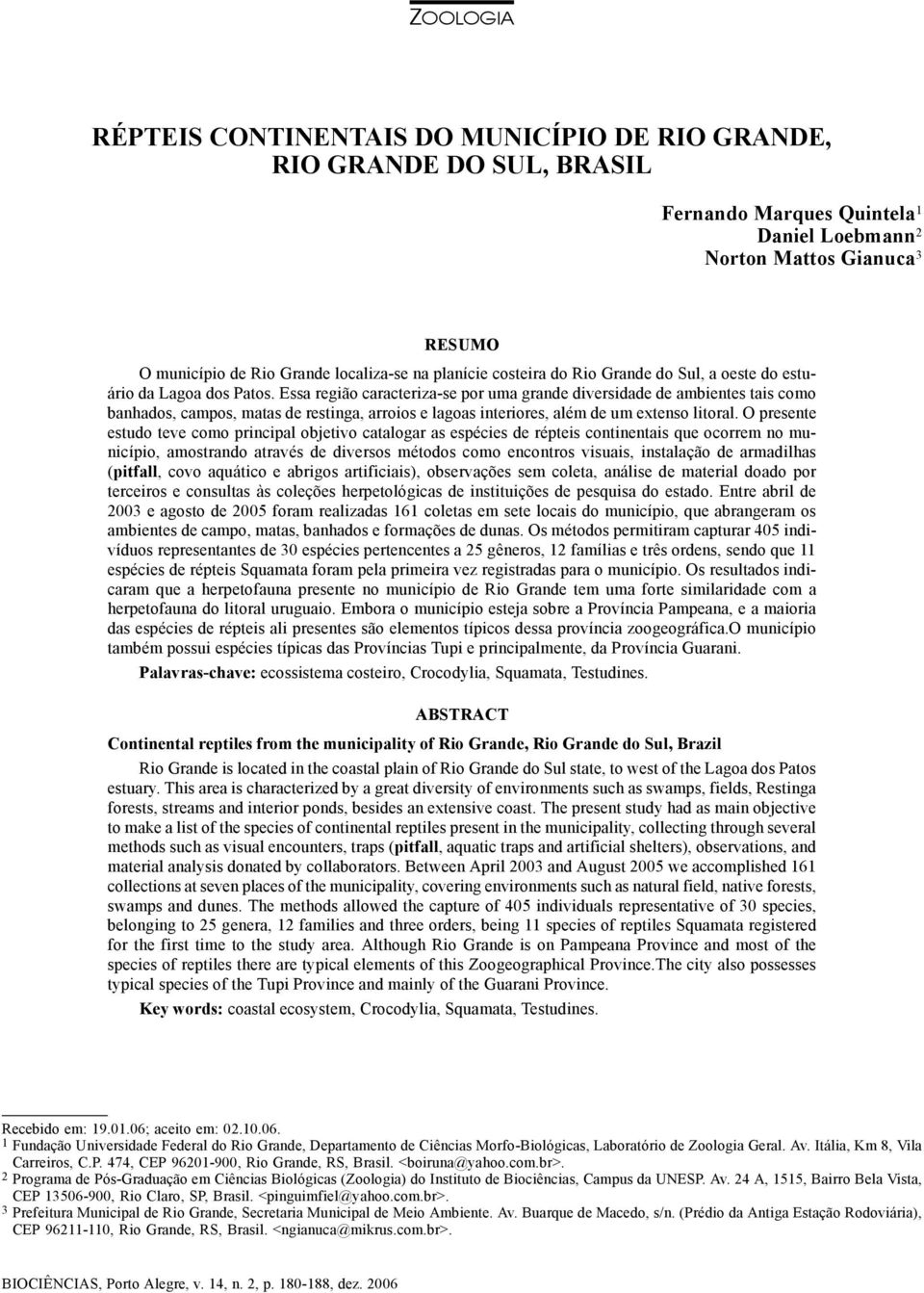 ZOOLOGIA RÉPTEIS CONTINENTAIS DO MUNICÍPIO DE RIO GRANDE, RIO GRANDE DO SUL, BRASIL Fernando Marques Quintela 1 Daniel Loebmann 2 Norton Mattos Gianuca 3 RESUMO O município de Rio Grande localiza-se