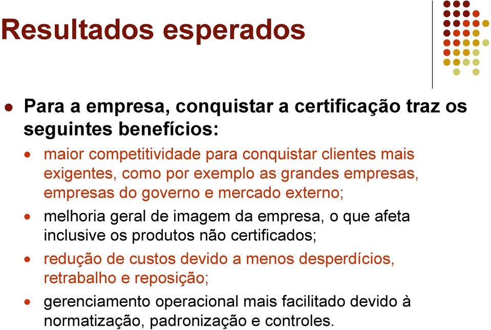 melhoria geral de imagem da empresa, o que afeta inclusive os produtos não certificados; redução de custos devido a