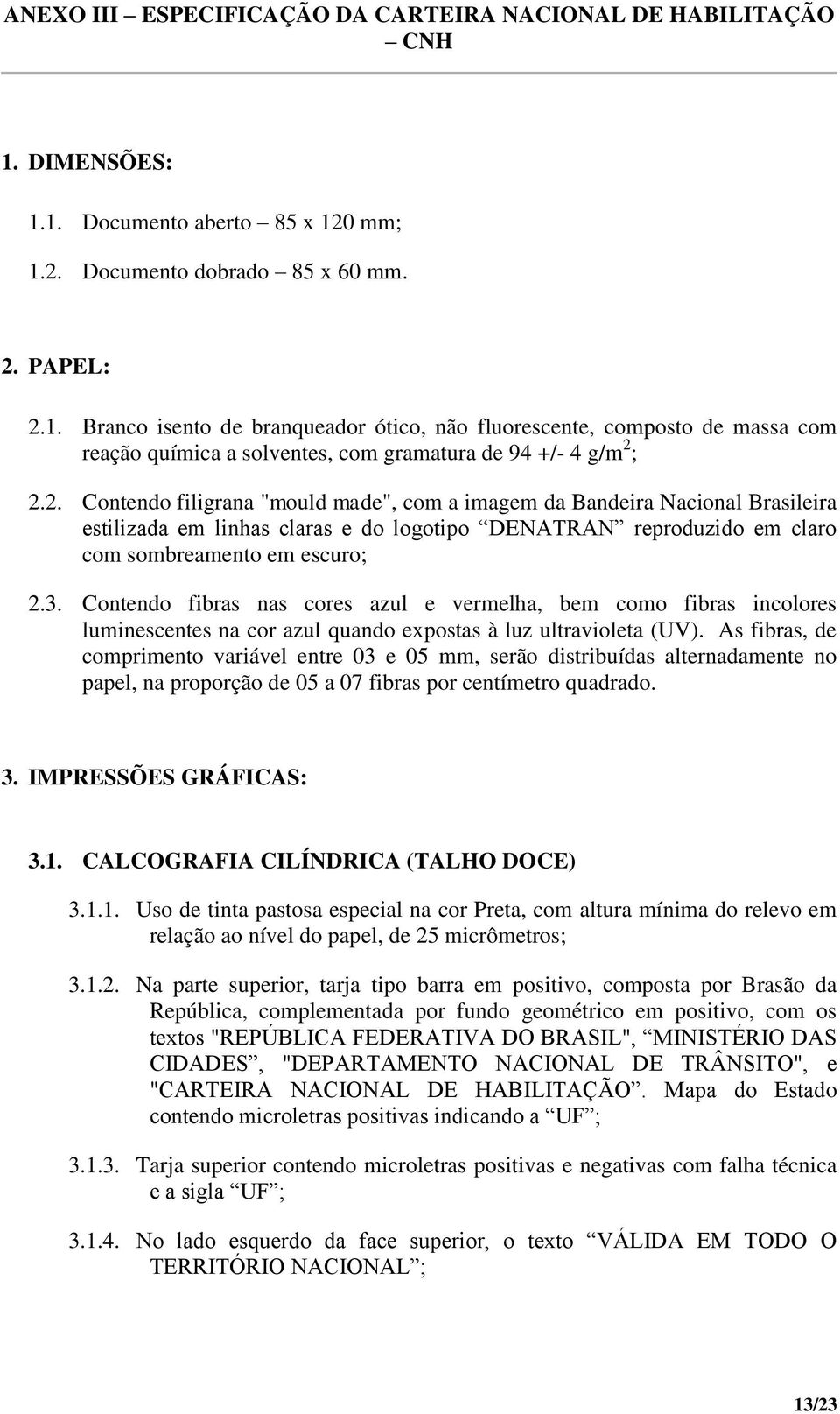 2. Contendo filigrana "mould made", com a imagem da Bandeira Nacional Brasileira estilizada em linhas claras e do logotipo DENATRAN reproduzido em claro com sombreamento em escuro; 2.3.