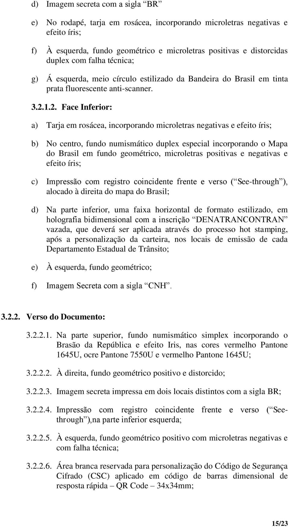 1.2. Face Inferior: a) Tarja em rosácea, incorporando microletras negativas e efeito íris; b) No centro, fundo numismático duplex especial incorporando o Mapa do Brasil em fundo geométrico,