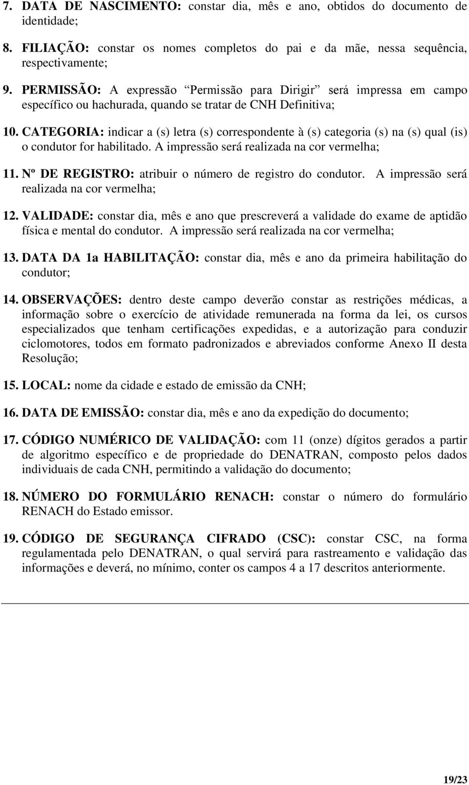 CATEGORIA: indicar a (s) letra (s) correspondente à (s) categoria (s) na (s) qual (is) o condutor for habilitado. A impressão será realizada na cor vermelha; 11.