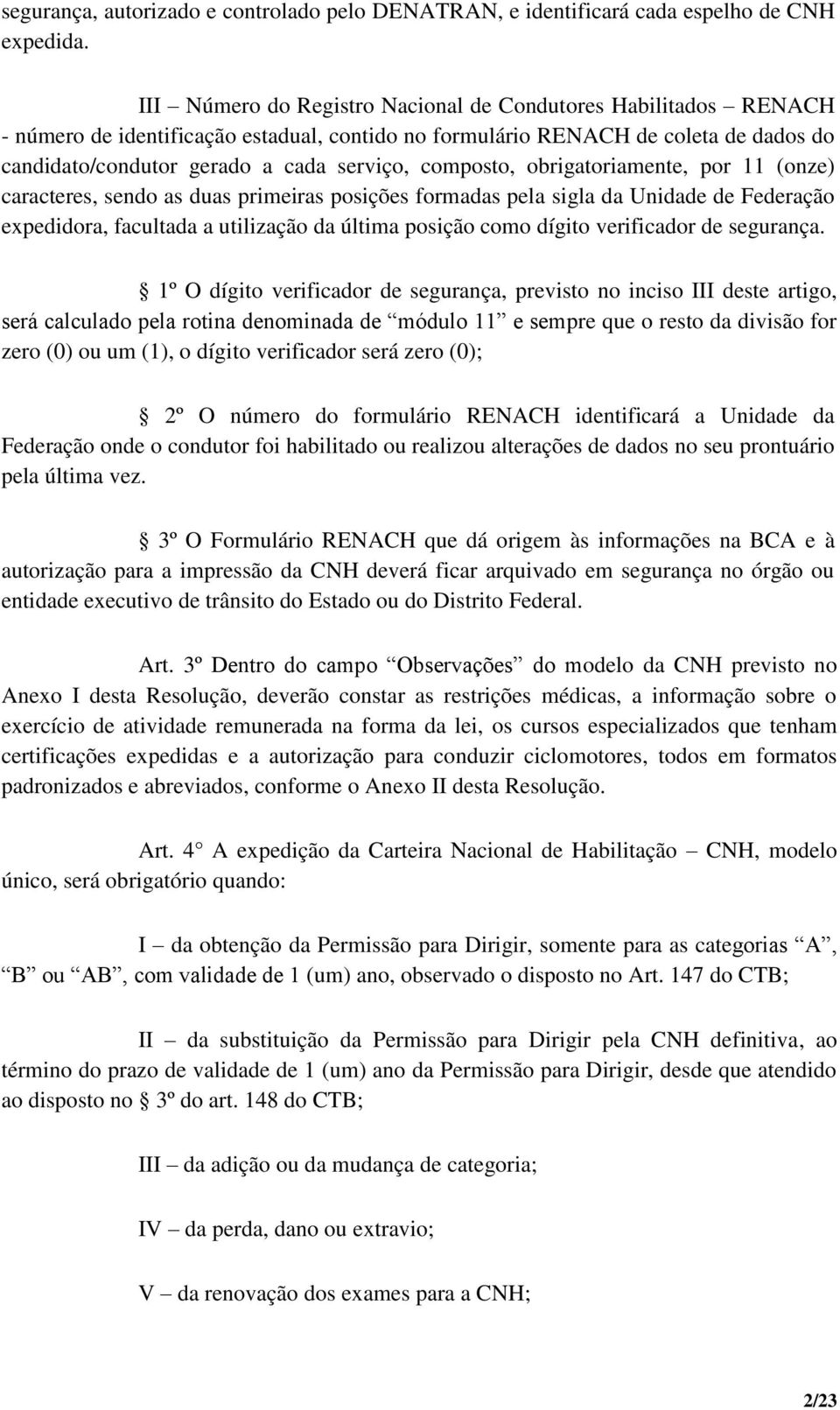 composto, obrigatoriamente, por 11 (onze) caracteres, sendo as duas primeiras posições formadas pela sigla da Unidade de Federação expedidora, facultada a utilização da última posição como dígito