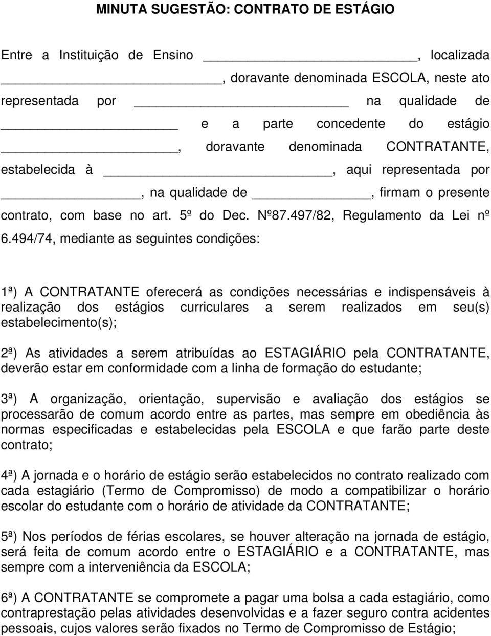 494/74, mediante as seguintes condições: 1ª) A CONTRATANTE oferecerá as condições necessárias e indispensáveis à realização dos estágios curriculares a serem realizados em seu(s) estabelecimento(s);