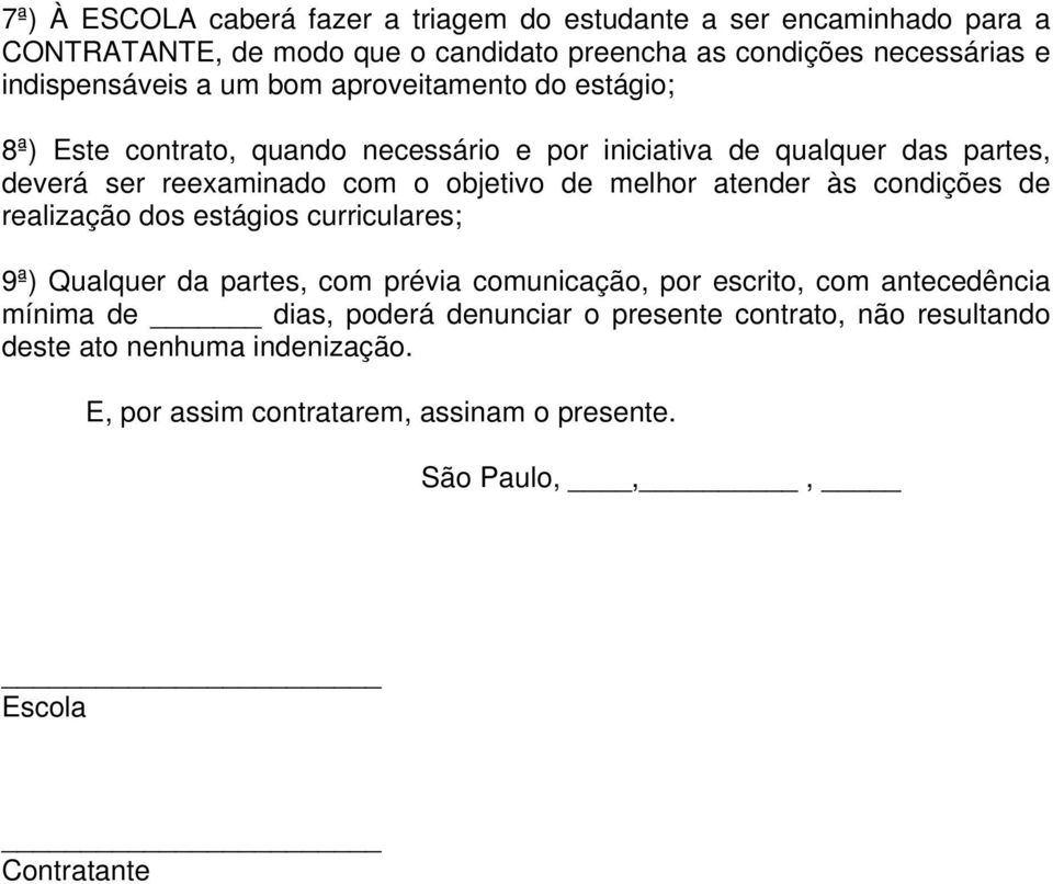 objetivo de melhor atender às condições de realização dos estágios curriculares; 9ª) Qualquer da partes, com prévia comunicação, por escrito, com antecedência