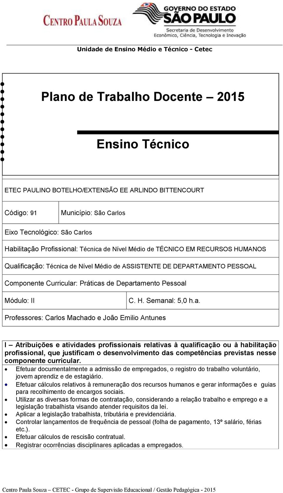 a. Professores: Carlos Machado e João Emilio Antunes I Atribuições e atividades profissionais relativas à qualificação ou à habilitação profissional, que justificam o desenvolvimento das competências