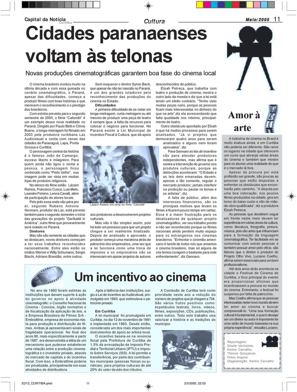 Com estréia prevista para o segundo semestre de 2005, o filme Cafundó é um exemplo desse nova realidade no Paraná.