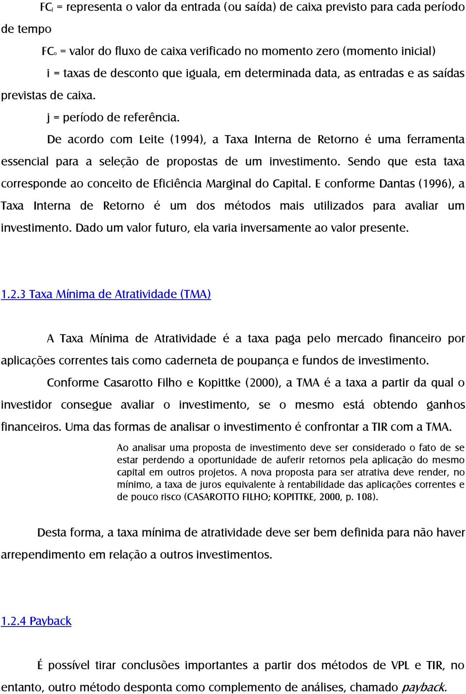 De acordo com Leite (1994), a Taxa Interna de Retorno é uma ferramenta essencial para a seleção de propostas de um investimento.