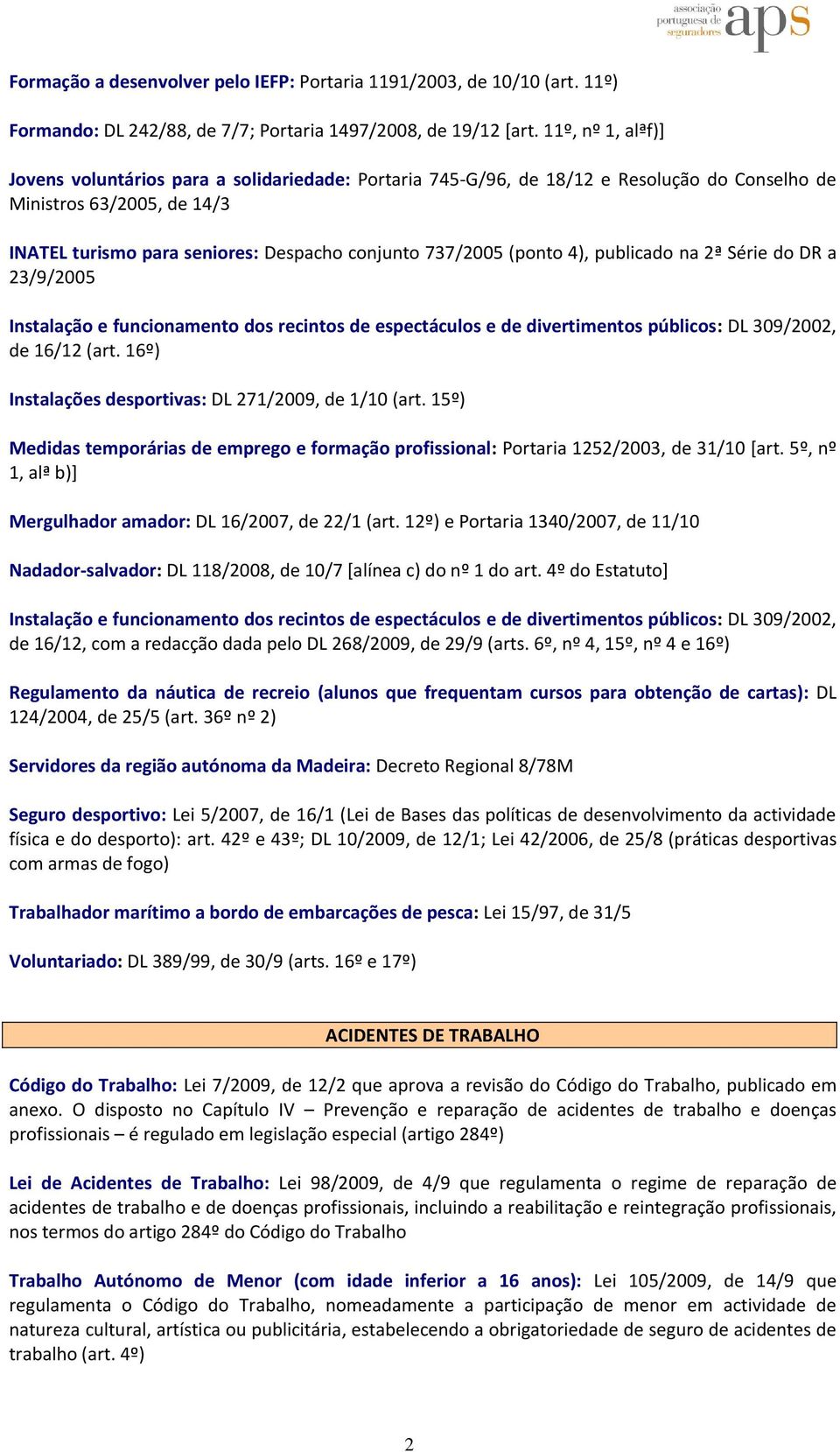 (ponto 4), publicado na 2ª Série do DR a 23/9/2005 Instalação e funcionamento dos recintos de espectáculos e de divertimentos públicos: DL 309/2002, de 16/12 (art.