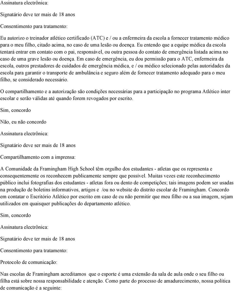 Eu entendo que a equipe médica da escola tentará entrar em contato com o pai, responsável, ou outra pessoa do contato de emergência listada acima no caso de uma grave lesão ou doença.