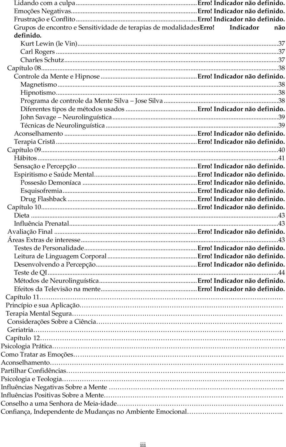 ..38 Programa de controle da Mente Silva Jose Silva...38 Diferentes tipos de métodos usados...erro! Indicador não definido. John Savage Neurolinguística...39 Técnicas de Neurolinguística.