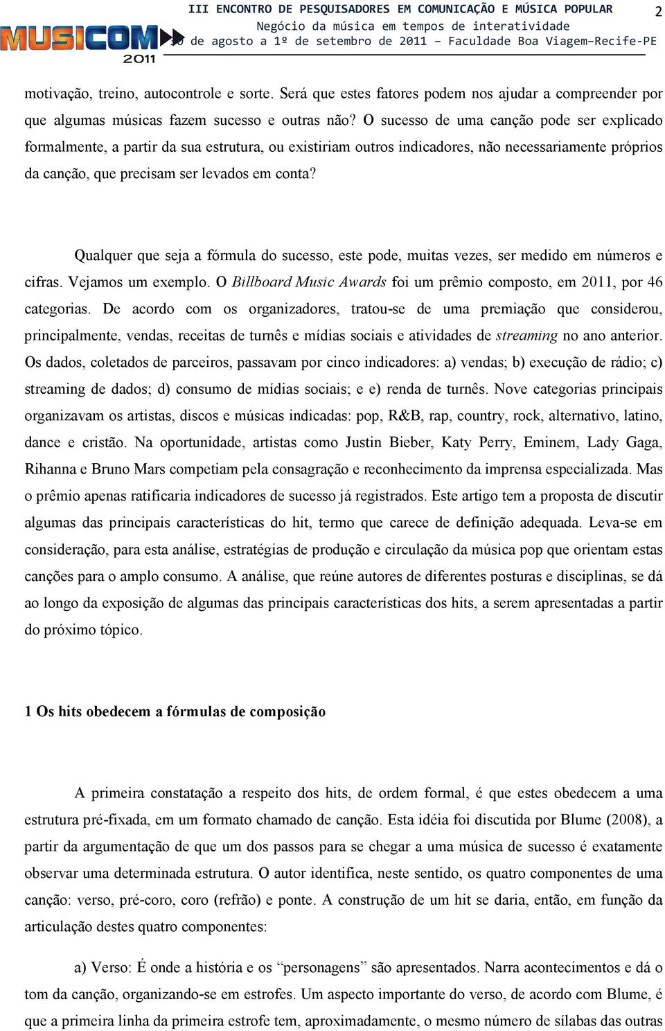 O sucesso de uma canção pode ser explicado formalmente, a partir da sua estrutura, ou existiriam outros indicadores, não necessariamente próprios da canção, que precisam ser levados em conta?