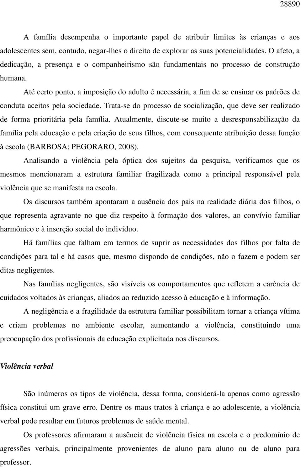 Até certo ponto, a imposição do adulto é necessária, a fim de se ensinar os padrões de conduta aceitos pela sociedade.