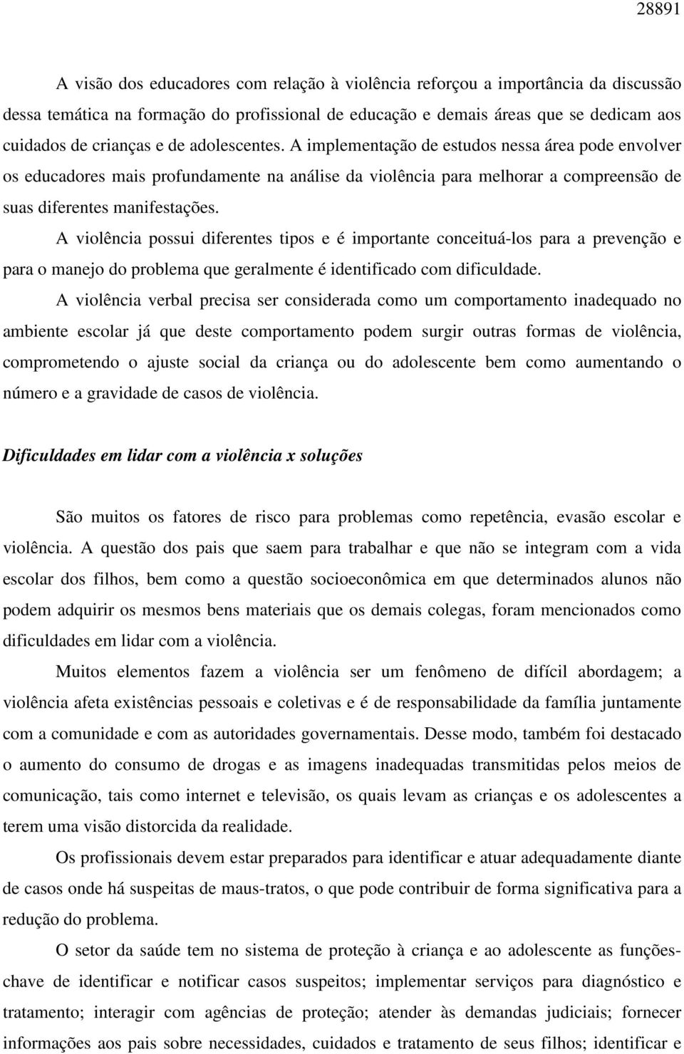 A violência possui diferentes tipos e é importante conceituá-los para a prevenção e para o manejo do problema que geralmente é identificado com dificuldade.