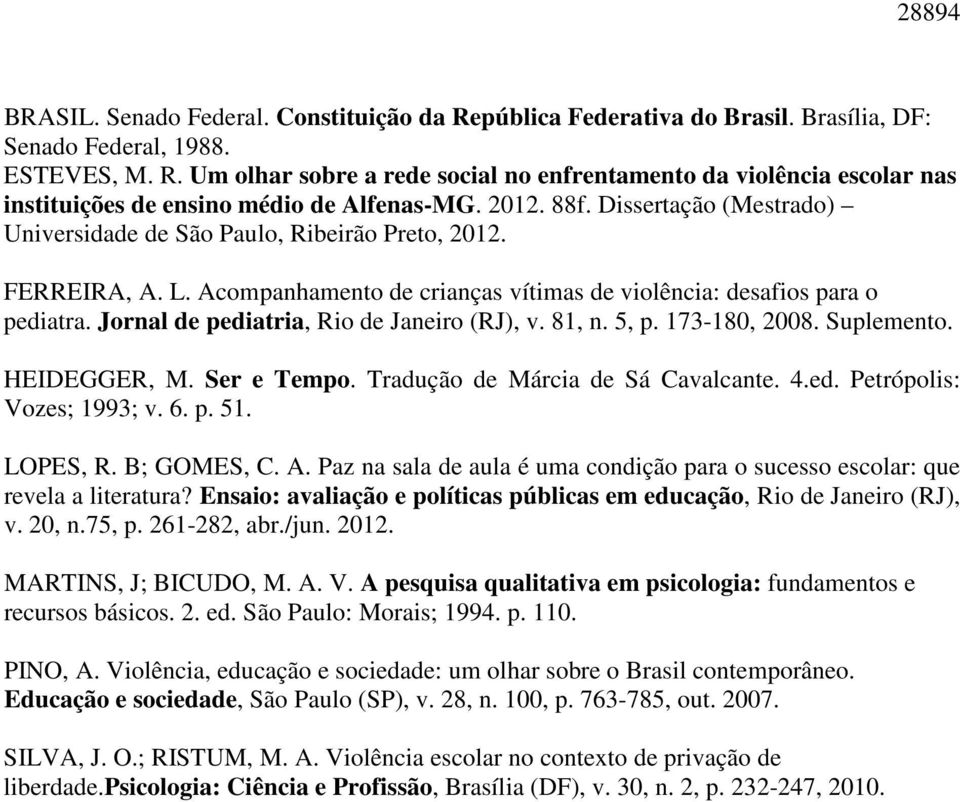 Jornal de pediatria, Rio de Janeiro (RJ), v. 81, n. 5, p. 173-180, 2008. Suplemento. HEIDEGGER, M. Ser e Tempo. Tradução de Márcia de Sá Cavalcante. 4.ed. Petrópolis: Vozes; 1993; v. 6. p. 51.