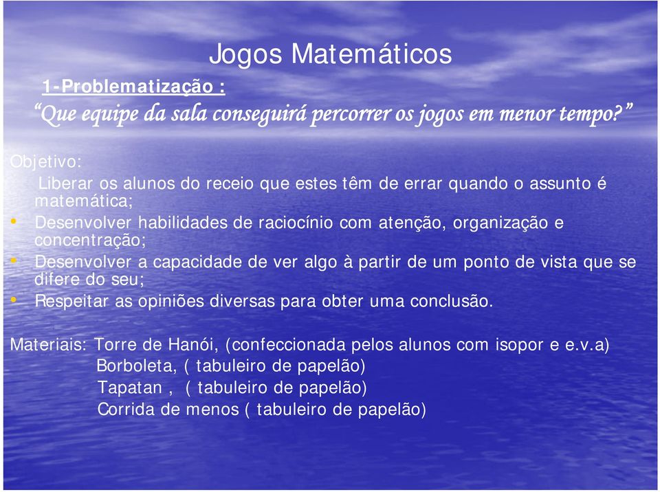 organização e concentração; Desenvolver a capacidade de ver algo à partir de um ponto de vista que se difere do seu; Respeitar as opiniões diversas