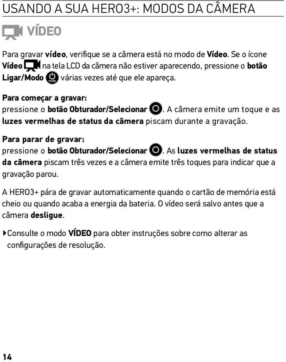 A câmera emite um toque e as luzes vermelhas de status da câmera piscam durante a gravação. Para parar de gravar: pressione o botão Obturador/Selecionar.