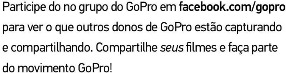 GoPro estão capturando e compartilhando.