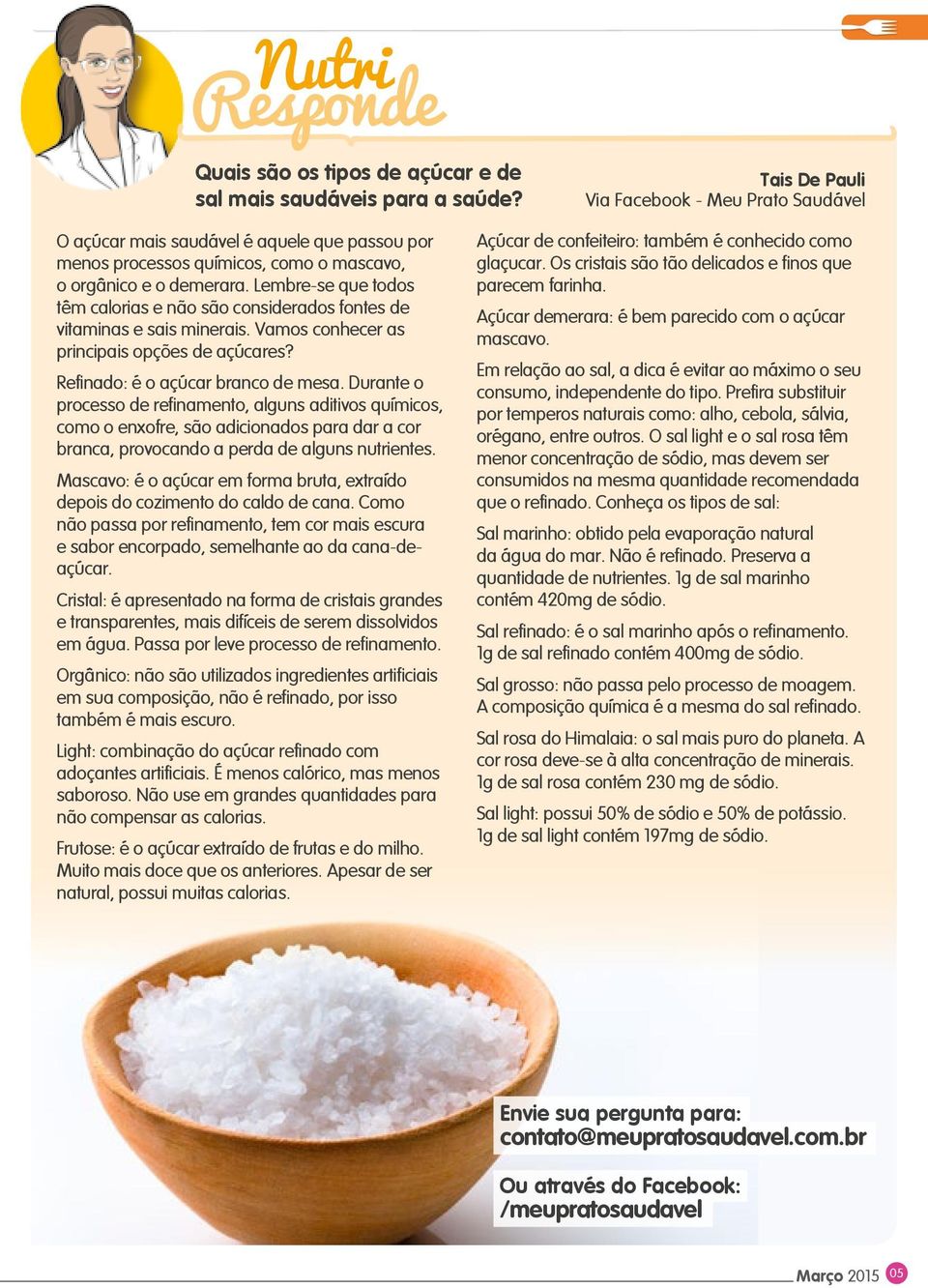 Lembre-se que todos têm calorias e não são considerados fontes de vitaminas e sais minerais. Vamos conhecer as principais opções de açúcares? Refinado: é o açúcar branco de mesa.