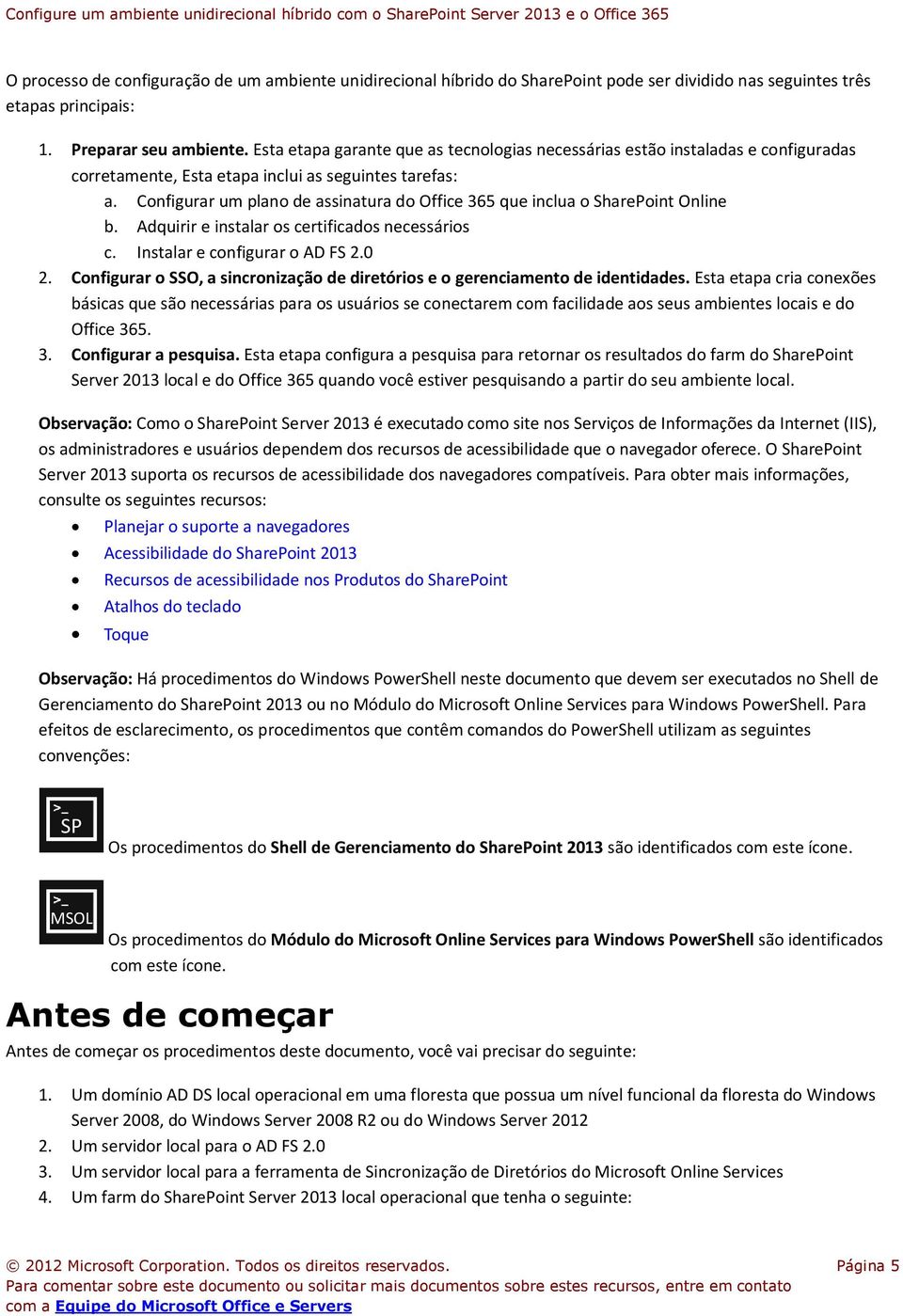 Configurar um plano de assinatura do Office 365 que inclua o SharePoint Online b. Adquirir e instalar os certificados necessários c. Instalar e configurar o AD FS 2.0 2.