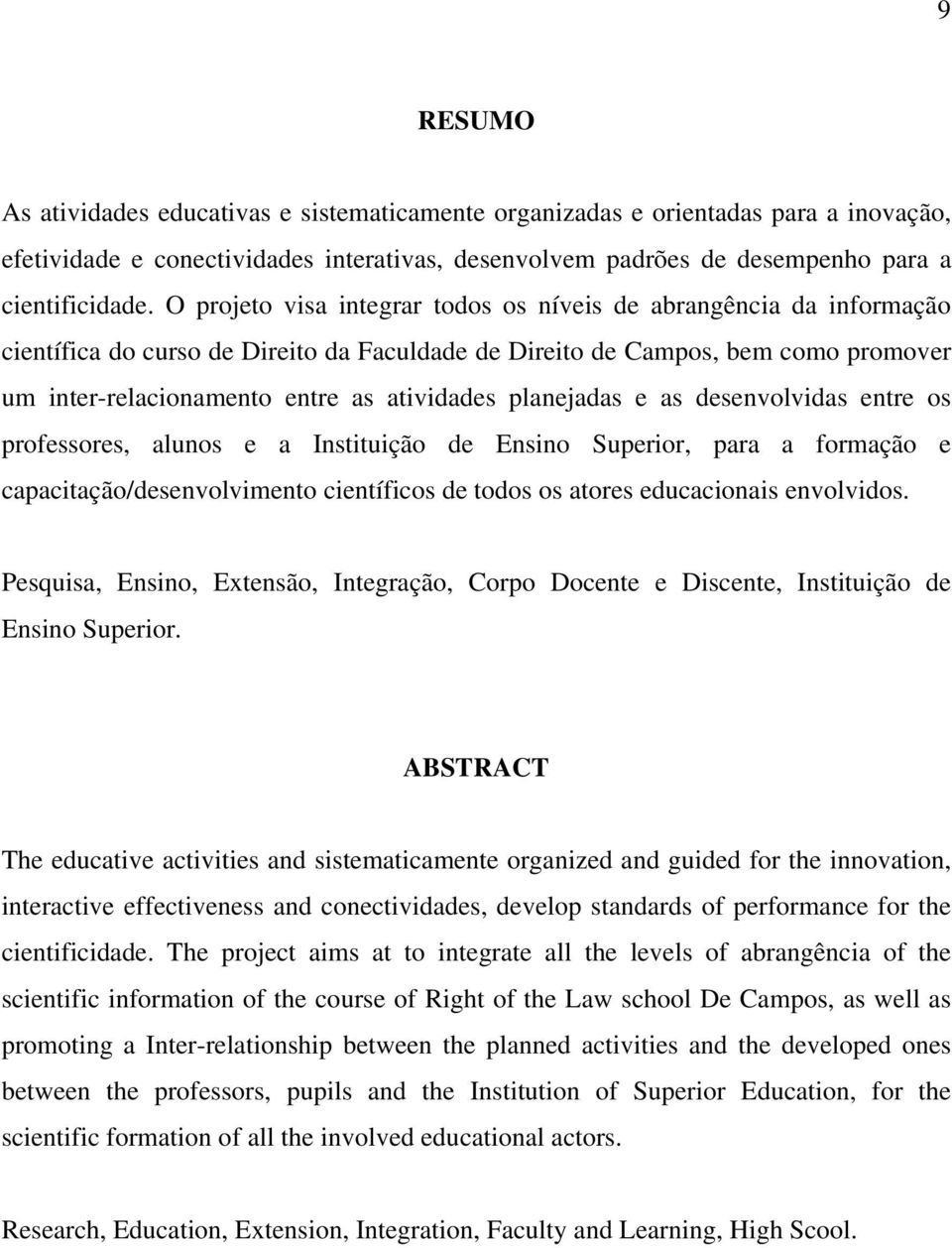 planejadas e as desenvolvidas entre os professores, alunos e a Instituição de Ensino Superior, para a formação e capacitação/desenvolvimento científicos de todos os atores educacionais envolvidos.