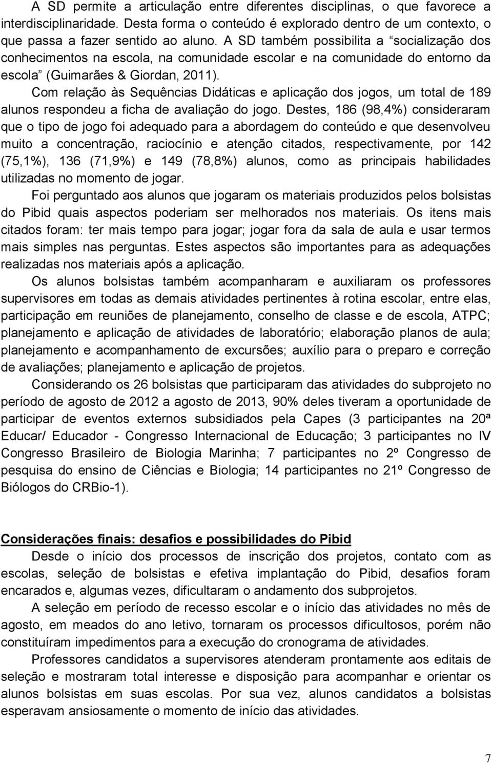 Com relação às Sequências Didáticas e aplicação dos jogos, um total de 189 alunos respondeu a ficha de avaliação do jogo.