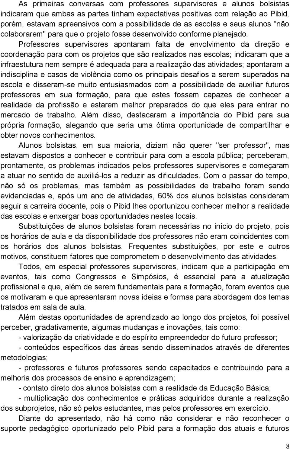 Professores supervisores apontaram falta de envolvimento da direção e coordenação para com os projetos que são realizados nas escolas; indicaram que a infraestutura nem sempre é adequada para a