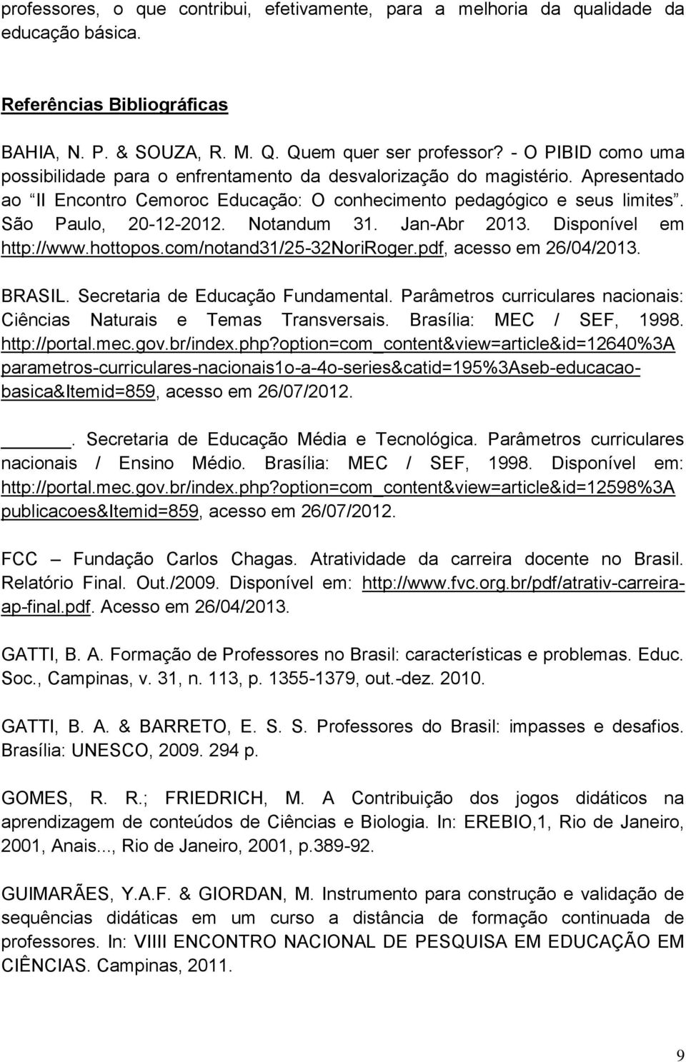 Notandum 31. Jan-Abr 2013. Disponível em http://www.hottopos.com/notand31/25-32noriroger.pdf, acesso em 26/04/2013. BRASIL. Secretaria de Educação Fundamental.