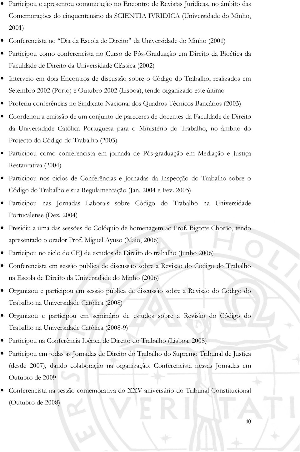 Encontros de discussão sobre o Código do Trabalho, realizados em Setembro 2002 (Porto) e Outubro 2002 (Lisboa), tendo organizado este último Proferiu conferências no Sindicato Nacional dos Quadros