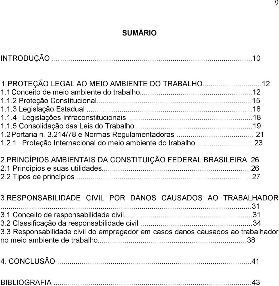 PRINCÍPIOS AMBIENTAIS DA CONSTITUIÇÃO FEDERAL BRASILEIRA..26 2.1 Princípios e suas utilidades...26 2.2 Tipos de princípios...27 3.RESPONSABILIDADE CIVIL POR DANOS CAUSADOS AO TRABALHADOR...31 3.