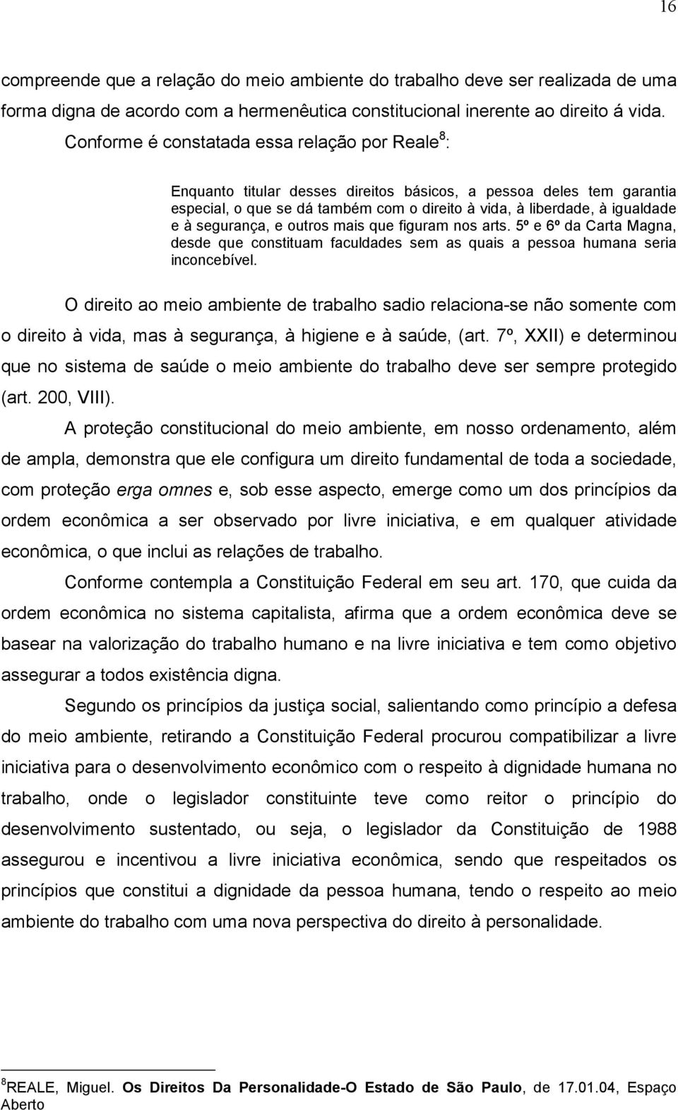 segurança, e outros mais que figuram nos arts. 5º e 6º da Carta Magna, desde que constituam faculdades sem as quais a pessoa humana seria inconcebível.