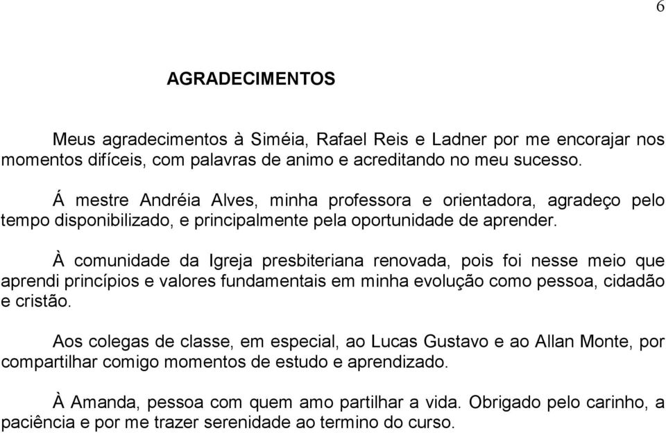 À comunidade da Igreja presbiteriana renovada, pois foi nesse meio que aprendi princípios e valores fundamentais em minha evolução como pessoa, cidadão e cristão.