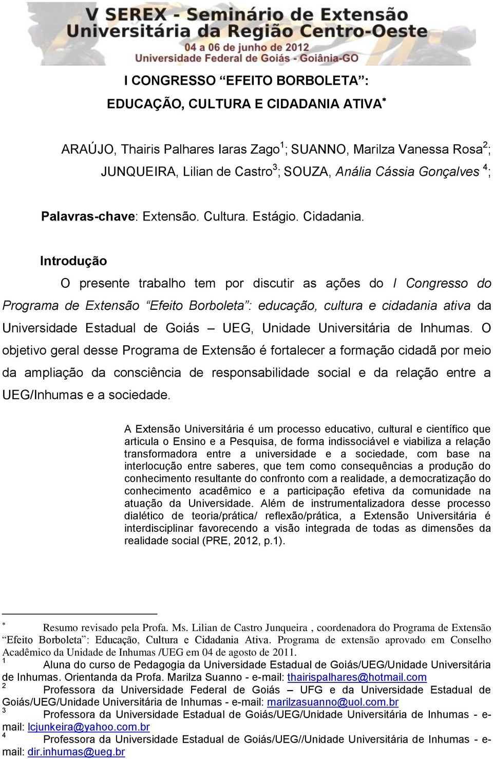 Introdução O presente trabalho tem por discutir as ações do I Congresso do Programa de Extensão Efeito Borboleta : educação, cultura e cidadania ativa da Universidade Estadual de Goiás UEG, Unidade