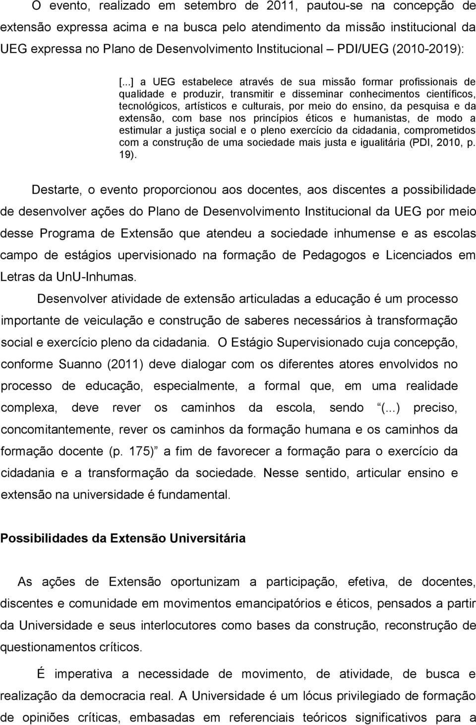 ..] a UEG estabelece através de sua missão formar profissionais de qualidade e produzir, transmitir e disseminar conhecimentos científicos, tecnológicos, artísticos e culturais, por meio do ensino,