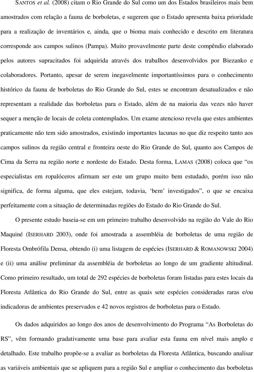 inventários e, ainda, que o bioma mais conhecido e descrito em literatura corresponde aos campos sulinos (Pampa).