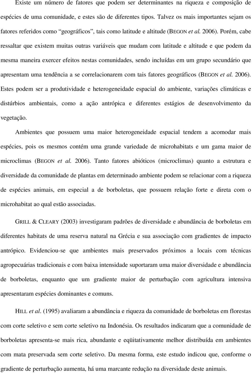 Porém, cabe ressaltar que existem muitas outras variáveis que mudam com latitude e altitude e que podem da mesma maneira exercer efeitos nestas comunidades, sendo incluídas em um grupo secundário que