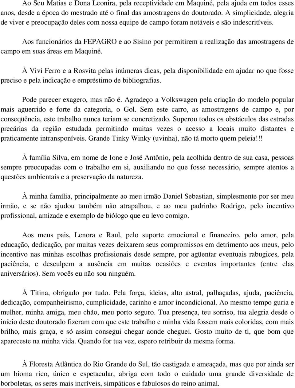 Aos funcionários da FEPAGRO e ao Sisino por permitirem a realização das amostragens de campo em suas áreas em Maquiné.