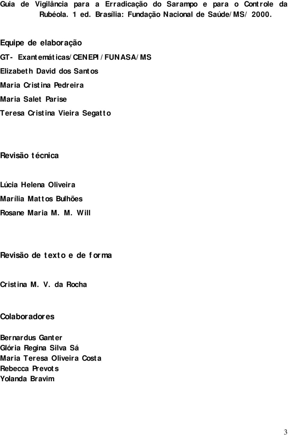 Cristina Vieira Segatto Revisão técnica Lúcia Helena Oliveira Marília Mattos Bulhões Rosane Maria M. M. Will Revisão de texto e de forma Cristina M.