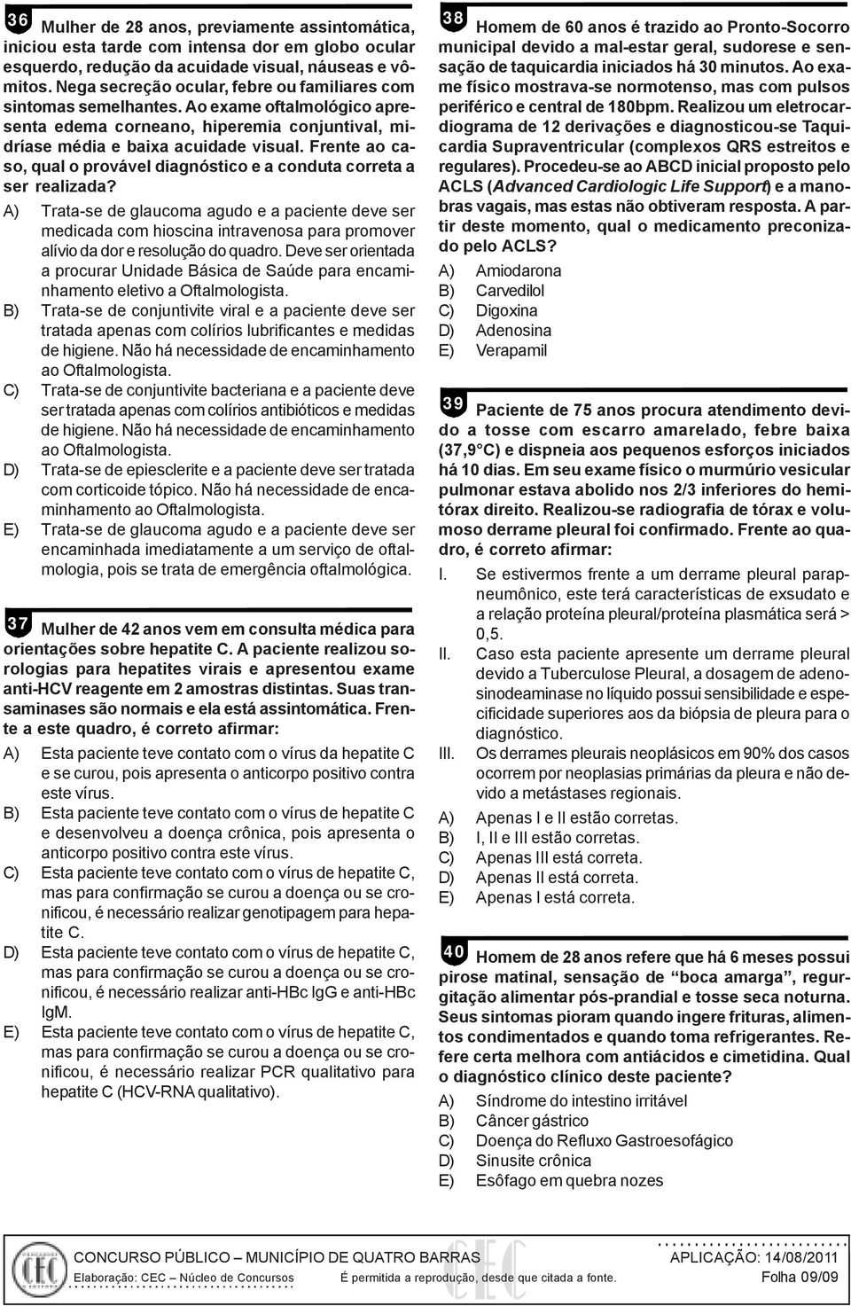 Frente ao caso, qual o provável diagnóstico e a conduta correta a ser realizada?