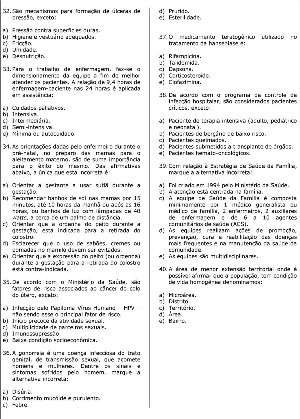 A relação de 9,4 horas de enfermagem-paciente nas 24 horas é aplicada em assistência: a) Cuidados paliativos. b) Intensiva. c) Intermediária. d) Semi-intensiva. e) Mínima ou autocuidado. 34.