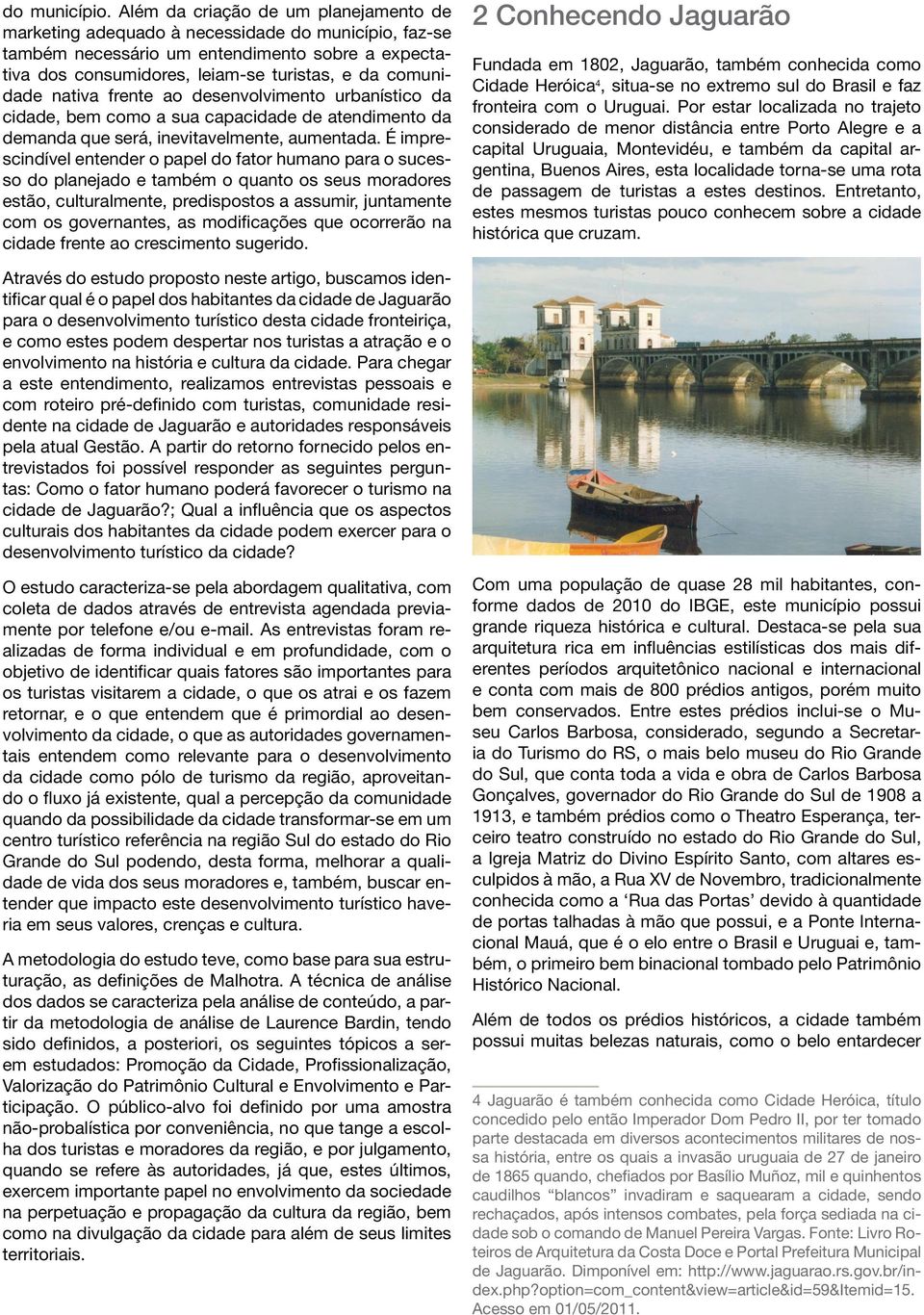 nativa frente ao desenvolvimento urbanístico da cidade, bem como a sua capacidade de atendimento da demanda que será, inevitavelmente, aumentada.