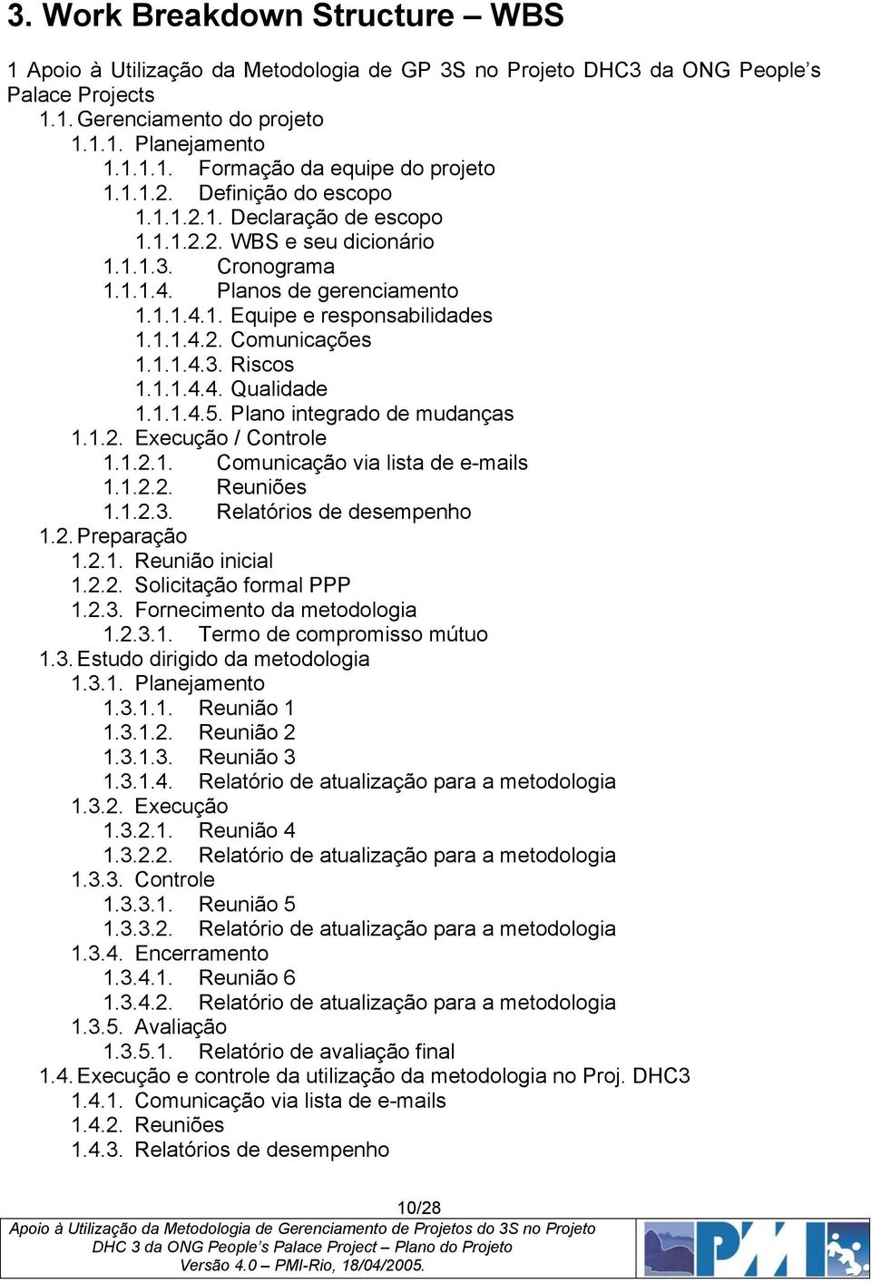 1.1.4.3. Riscos 1.1.1.4.4. Qualidade 1.1.1.4.5. Plano integrado de mudanças 1.1.2. Execução / Controle 1.1.2.1. Comunicação via lista de e-mails 1.1.2.2. Reuniões 1.1.2.3. Relatórios de desempenho 1.