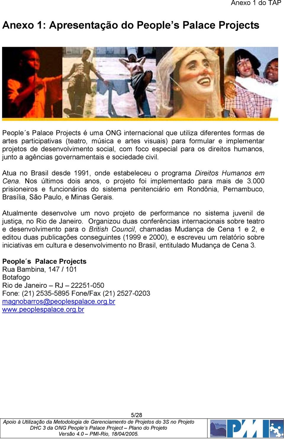 Atua no Brasil desde 1991, onde estabeleceu o programa Direitos Humanos em Cena. Nos últimos dois anos, o projeto foi implementado para mais de 3.