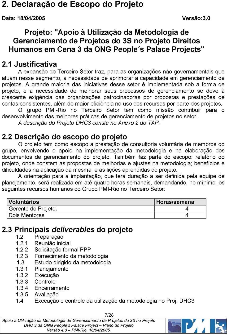 1 Justificativa A expansão do Terceiro Setor traz, para as organizações não governamentais que atuam nesse segmento, a necessidade de aprimorar a capacidade em gerenciamento de projetos.