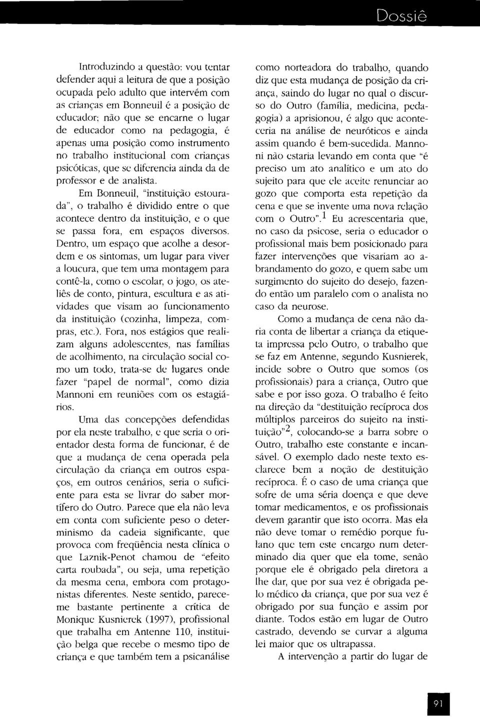 Em Bonneuil, "instituição estourada", o trabalho é dividido entre o que acontece dentro da instituição, e o que se passa fora, em espaços diversos.