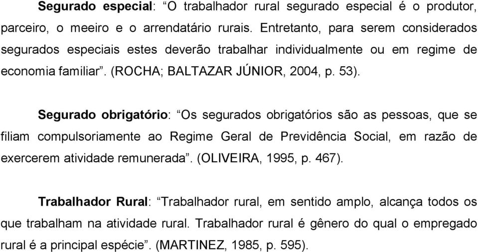 Segurado obrigatório: Os segurados obrigatórios são as pessoas, que se filiam compulsoriamente ao Regime Geral de Previdência Social, em razão de exercerem atividade