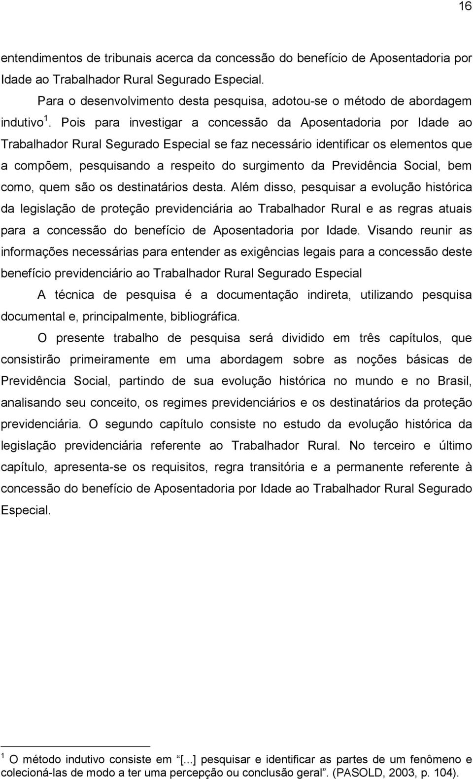 Pois para investigar a concessão da Aposentadoria por Idade ao Trabalhador Rural Segurado Especial se faz necessário identificar os elementos que a compõem, pesquisando a respeito do surgimento da